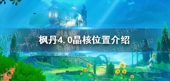 原神枫丹4.0晶核在哪里 原神枫丹4.0晶核位置介绍